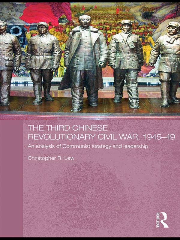 The Third Chinese Revolutionary Civil War, 1945-49 by Christopher R. Lew