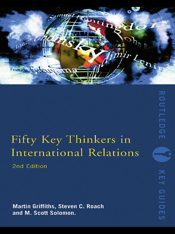 Fifty Key Thinkers in International Relations by Martin Griffiths, M. Scott Solomon, Steven C. Roach