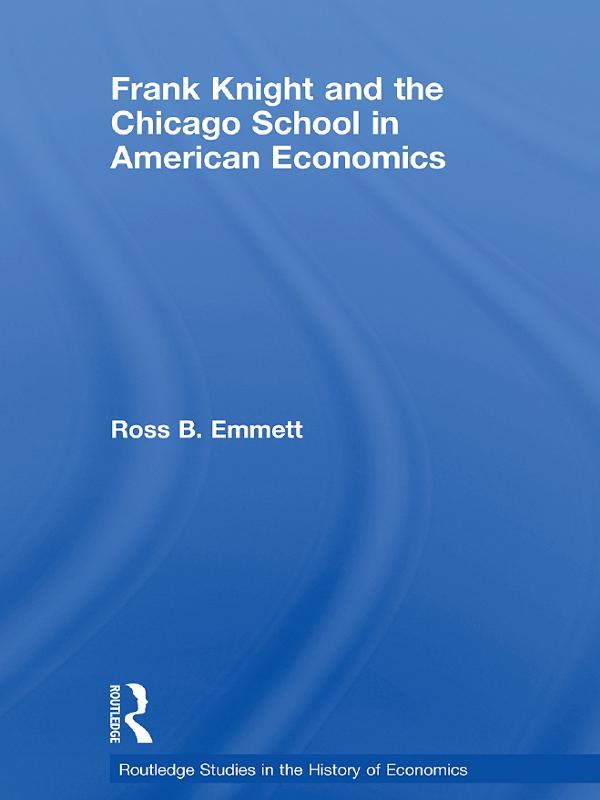 Frank Knight and the Chicago School in American Economics by Ross B. Emmett