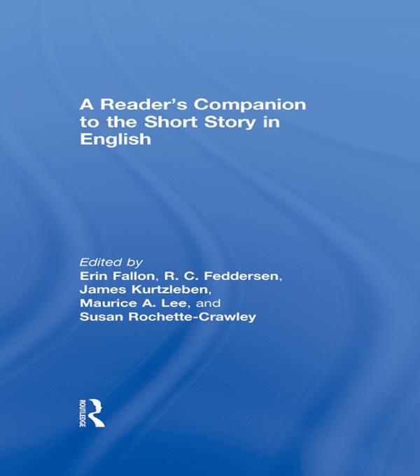 A Reader's Companion to the Short Story in English by Erin Fallon, James Kurtzleben, Maurice A. Lee, R.C. Feddersen, Susan Rochette-Crawley