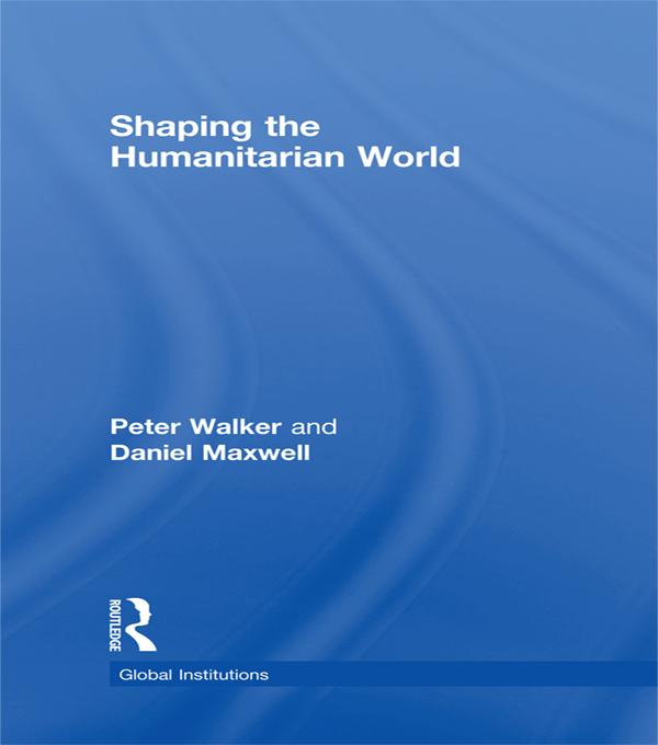 Shaping the Humanitarian World by Daniel Maxwell, Peter Walker