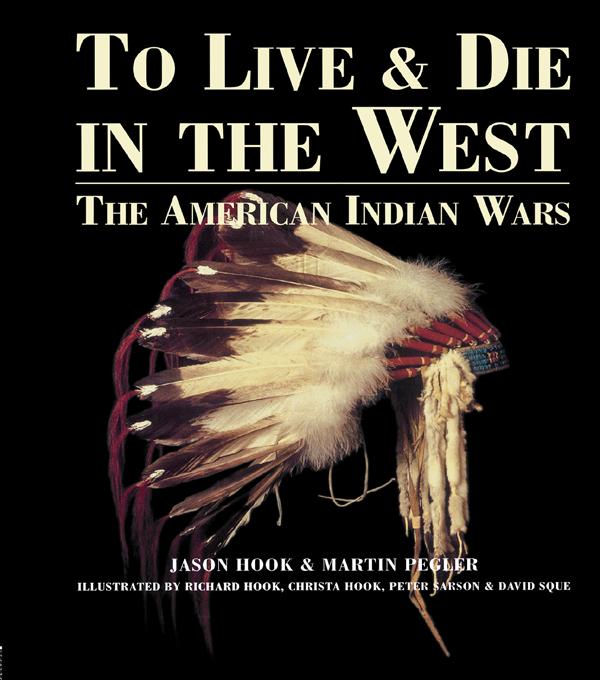To Live and Die in the West by Jason Hook, Martin Pegler