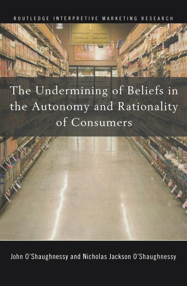 The Undermining of Beliefs in the Autonomy and Rationality of Consumers by John O'Shaughnessy, Nicholas O'Shaughnessy