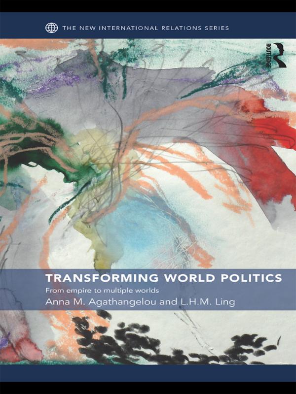 Transforming World Politics by Anna M. Agathangelou, L.H.M. Ling