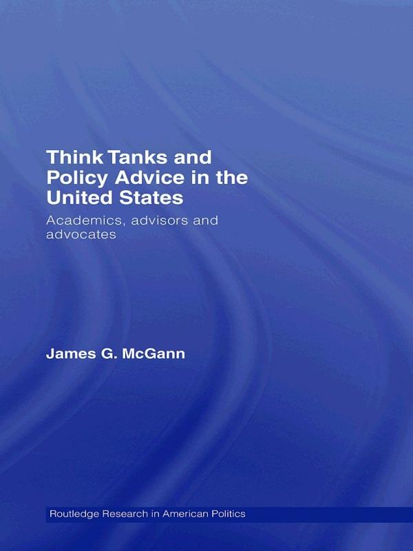 Think Tanks and Policy Advice in the US by James G. McGann