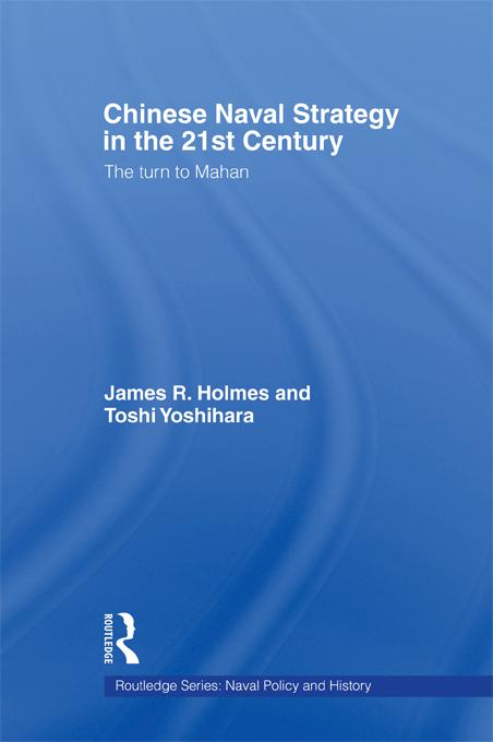 Chinese Naval Strategy in the 21st Century by James R. Holmes, Toshi Yoshihara