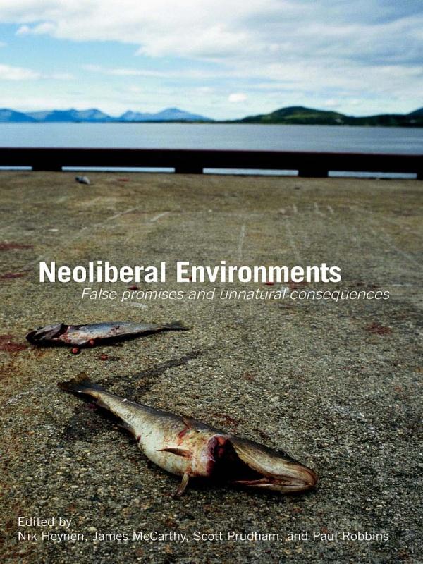 Neoliberal Environments by James McCarthy, Nik Heynen, Paul Robbins, Scott Prudham