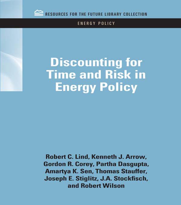 Discounting for Time and Risk in Energy Policy by Amartya K. Sen, Gordon R. Corey, J.A. Stockfisch, Joseph E. Stiglitz, Kenneth J. Arrow, Partha Dasgupta, Robert C. Lind, Thomas Stauffer