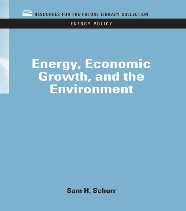 Energy, Economic Growth, and the Environment by Sam H. Schurr