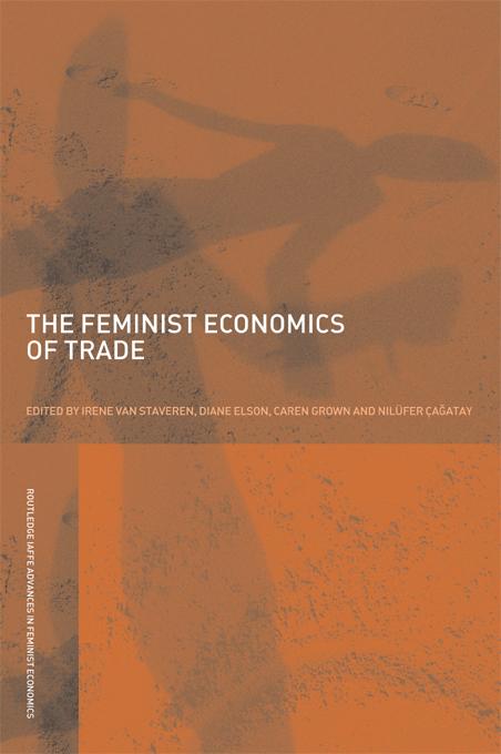 The Feminist Economics of Trade by Caren Grown, Diane Elson, Irene van Staveren, Nilufer Cagatay