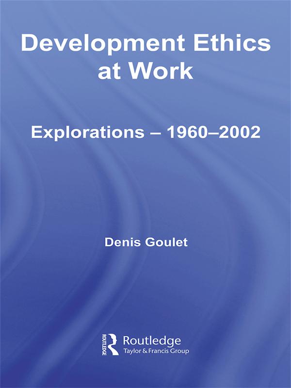 Development Ethics at Work by Denis Goulet