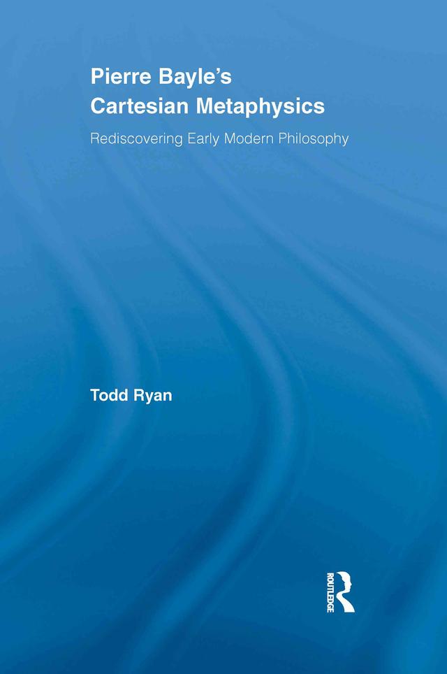 Pierre Bayle's Cartesian Metaphysics by Todd Ryan