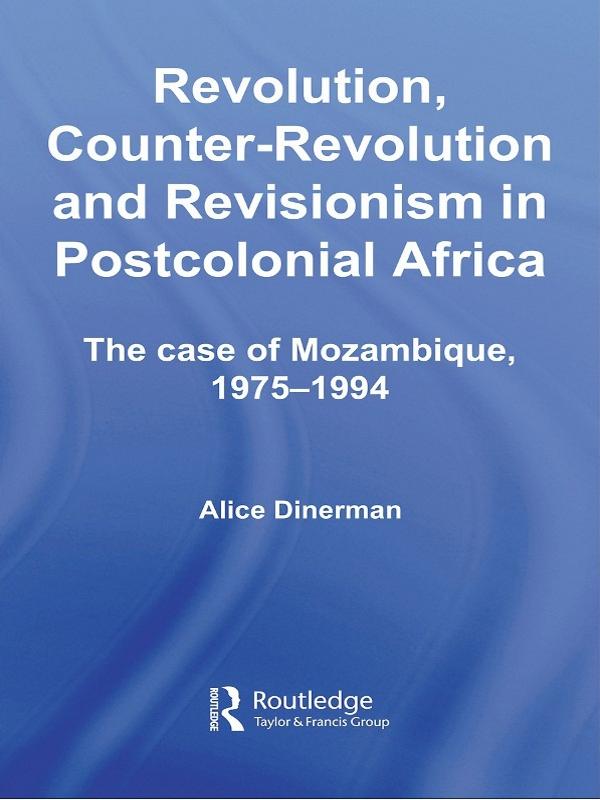 Revolution, Counter-Revolution and Revisionism in Postcolonial Africa by Alice Dinerman