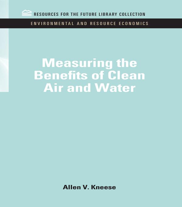 Measuring the Benefits of Clean Air and Water by Allen V. Kneese
