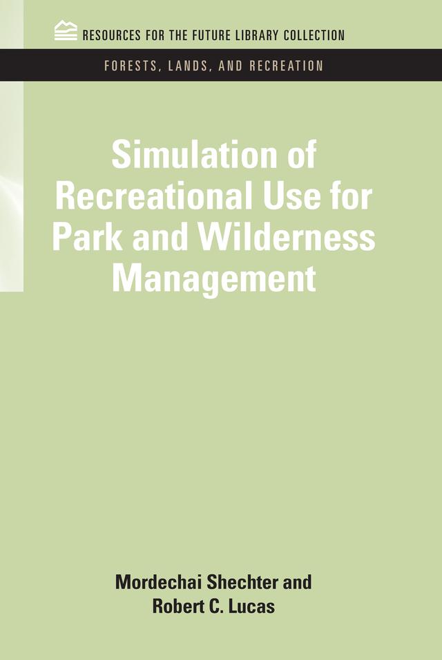 Simulation of Recreational Use for Park and Wilderness Management by Mordechai Schechter, Robert C. Lucas