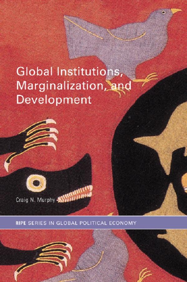Global Institutions, Marginalization and Development by Craig N. Murphy
