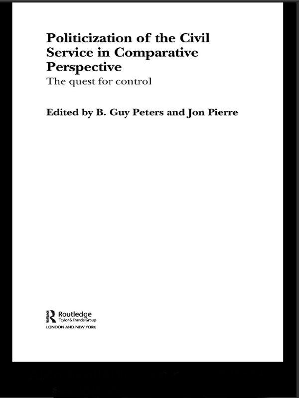 The Politicization of the Civil Service in Comparative Perspective by B. Guy Peters, Jon Pierre