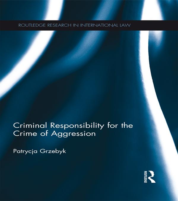 Criminal Responsibility for the Crime of Aggression by Patrycja Grzebyk