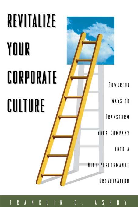 Revitalize Your Corporate Culture by Franklin C. Ashby, Ph.D.