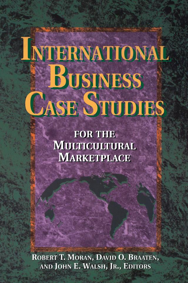 International Business Case Studies For the Multicultural Marketplace by David O. Braaten Ph.D., John Walsh, D.B.A., Robert T. Moran