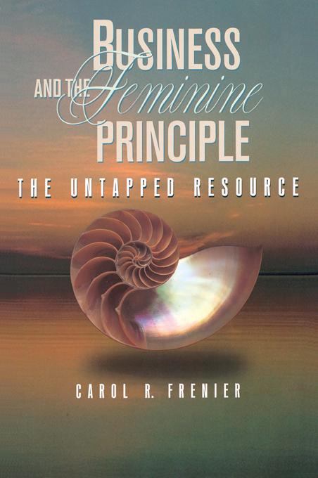 Business and the Feminine Principle by Carol R. Frenier