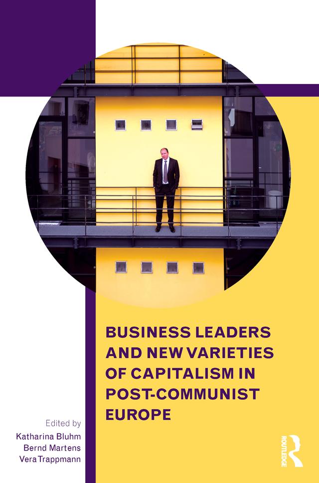 Business Leaders and New Varieties of Capitalism in Post-Communist Europe by Bernd Martens, Katharina Bluhm, Vera Trappmann
