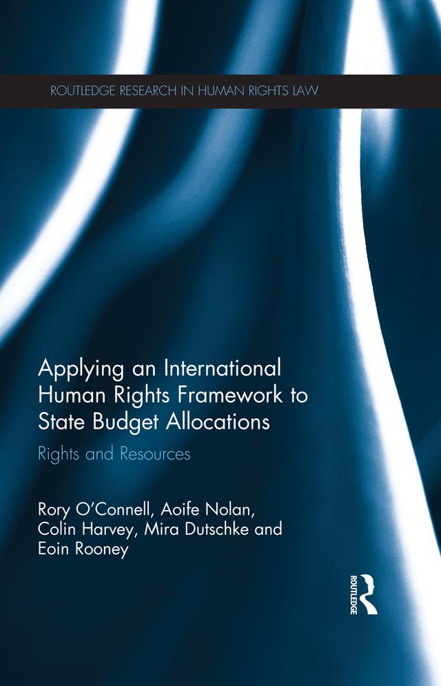 Applying an International Human Rights Framework to State Budget Allocations by Aoife Nolan, Colin Harvey, Eoin Rooney, Mira Dutschke, Rory O'Connell