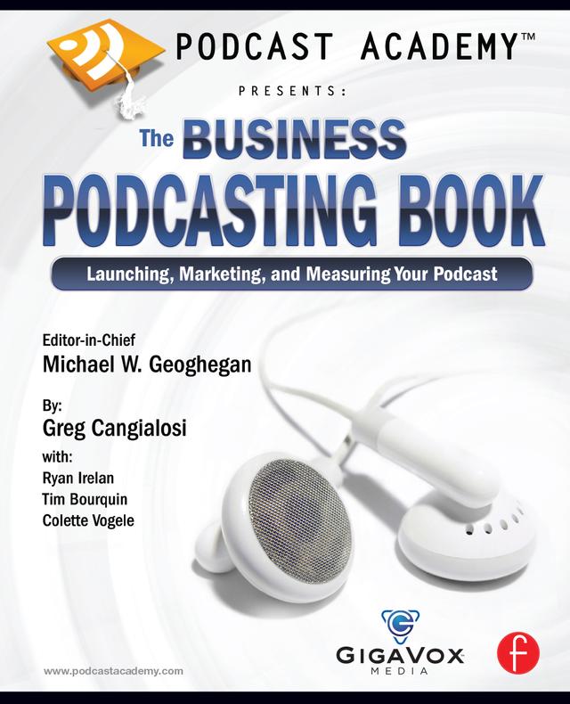 Podcast Academy: The Business Podcasting Book by Colette Vogele, Greg Cangialosi, Michael Geoghegan, Ryan Irelan, Tim Bourquin