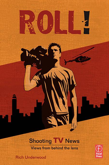 Roll! Shooting TV News by Rich Underwood