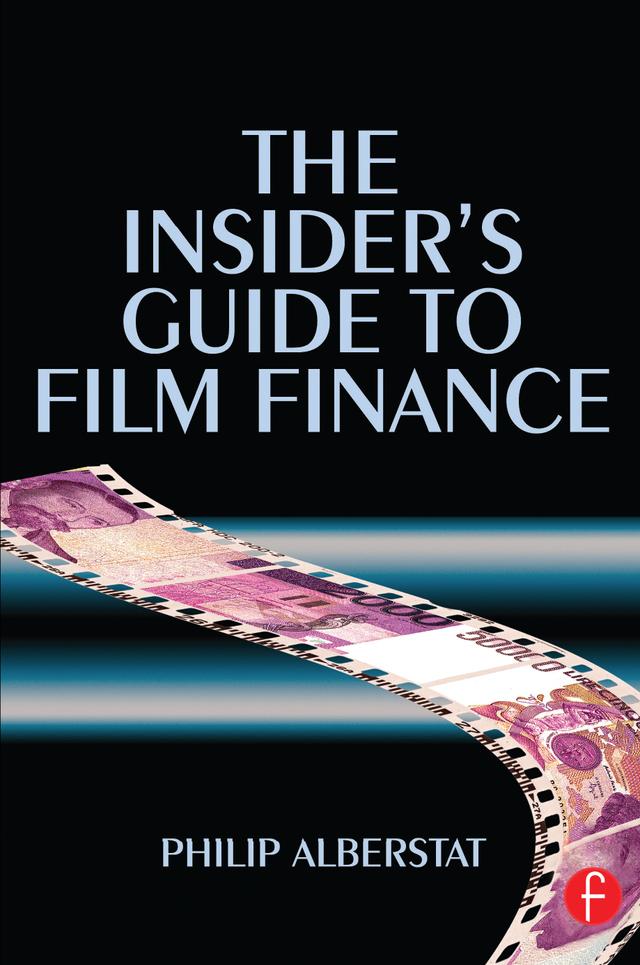 The Insider's Guide to Film Finance by Philip Alberstat