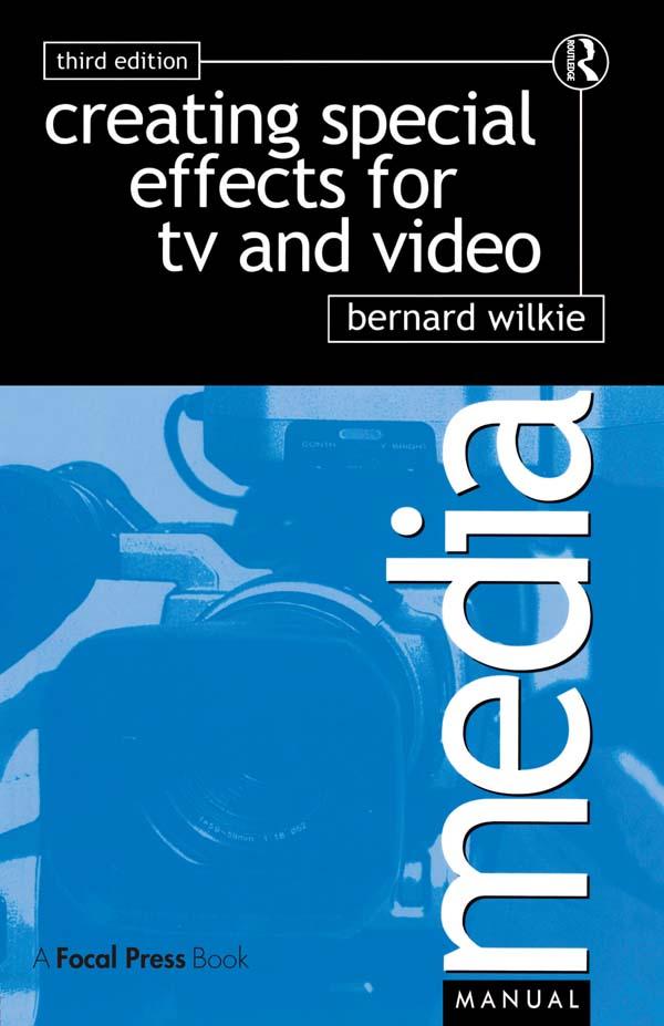 Creating Special Effects for TV and Video by Bernard Wilkie