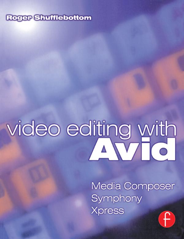 Video Editing with Avid: Media Composer, Symphony, Xpress by Roger Shufflebottom