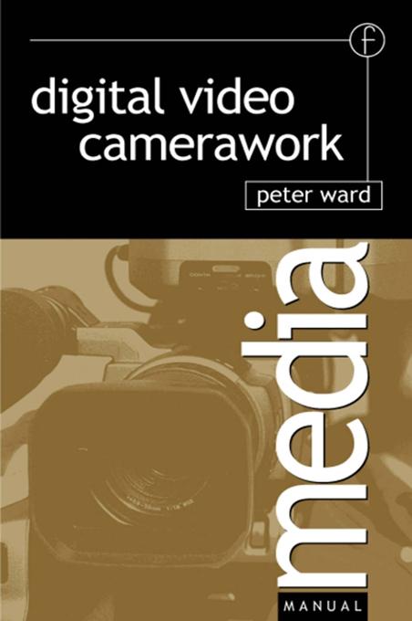 Digital Video Camerawork by Peter Ward
