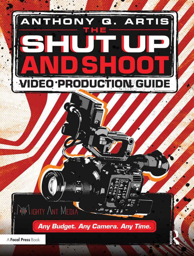 The Shut Up and Shoot Video Production Guide by Anthony Q. Artis