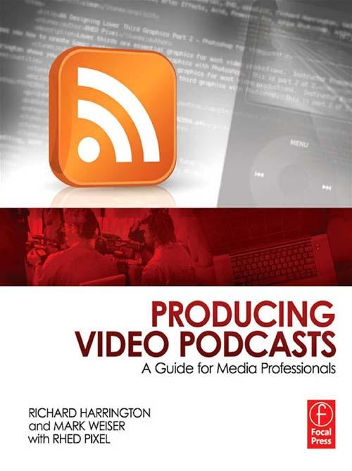 Producing Video Podcasts by Mark Weiser, Richard Harrington