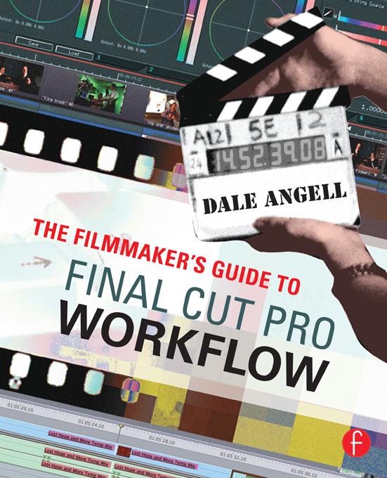The Filmmaker's Guide to Final Cut Pro Workflow by Dale Angell