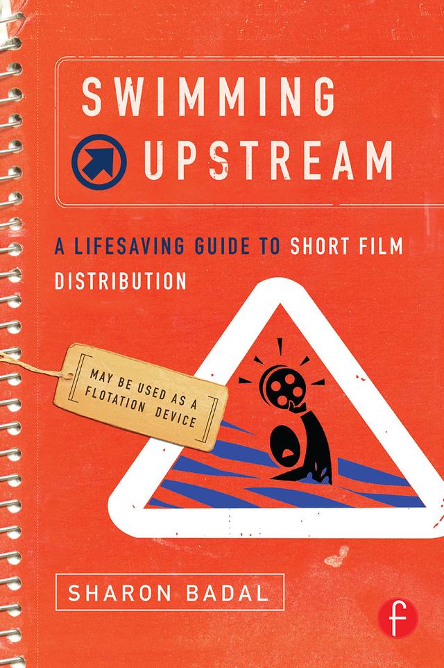 Swimming Upstream: A Lifesaving Guide to Short Film Distribution by Sharon Badal