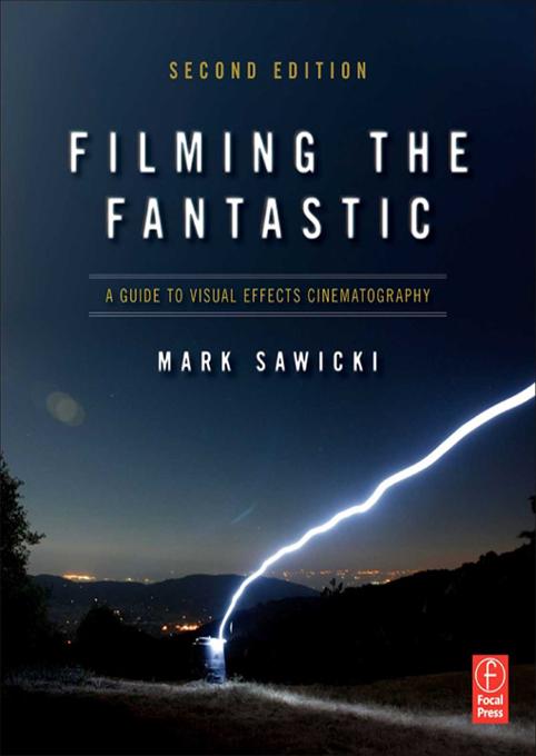Filming the Fantastic: A Guide to Visual Effects Cinematography by Mark Sawicki