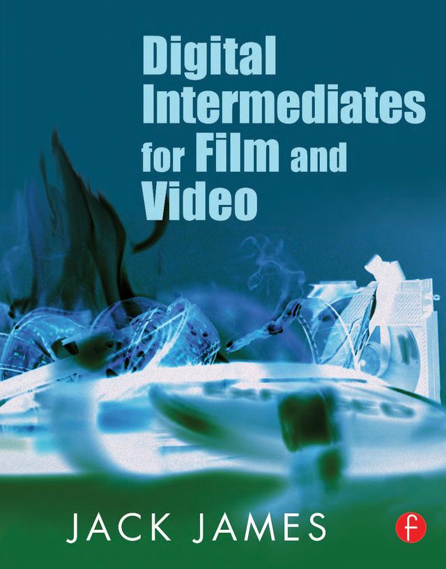 Digital Intermediates for Film and Video by Jack James