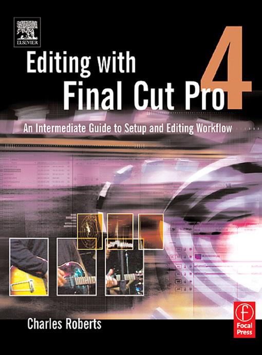 Editing with Final Cut Pro 4 by Charles Roberts