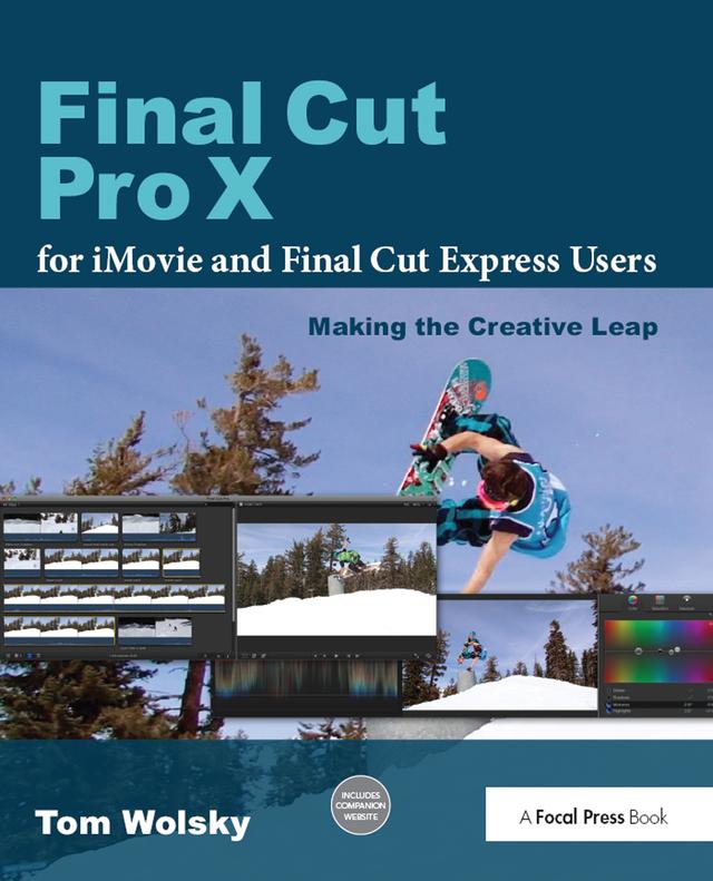 Final Cut Pro X for iMovie and Final Cut Express Users by Tom Wolsky