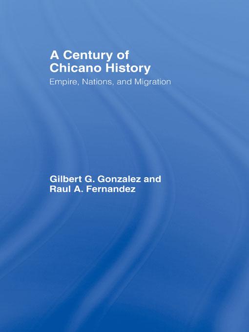 A Century of Chicano History by Gilbert G. Gonzalez, Raul E. Fernandez