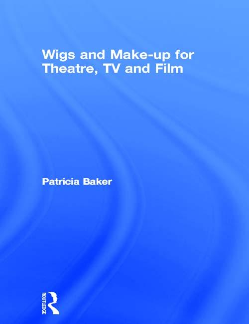 Wigs and Make-up for Theatre, TV and Film by Patricia Baker