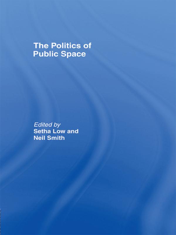 The Politics of Public Space by Neil Smith, Setha Low
