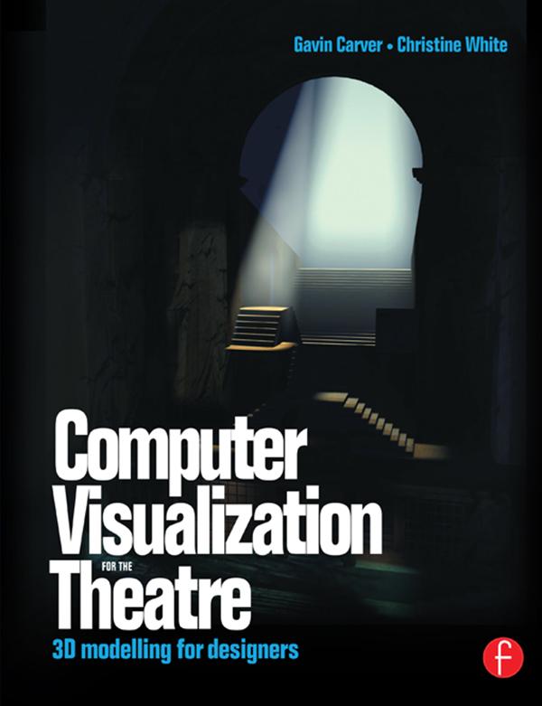 Computer Visualization for the Theatre by Christine White, Gavin Carver