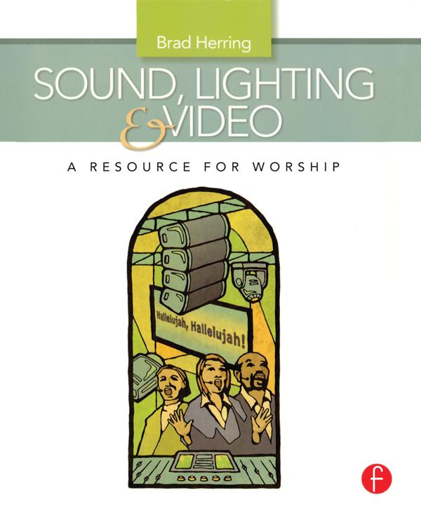 Sound, Lighting and Video: A Resource for Worship by Brad Herring