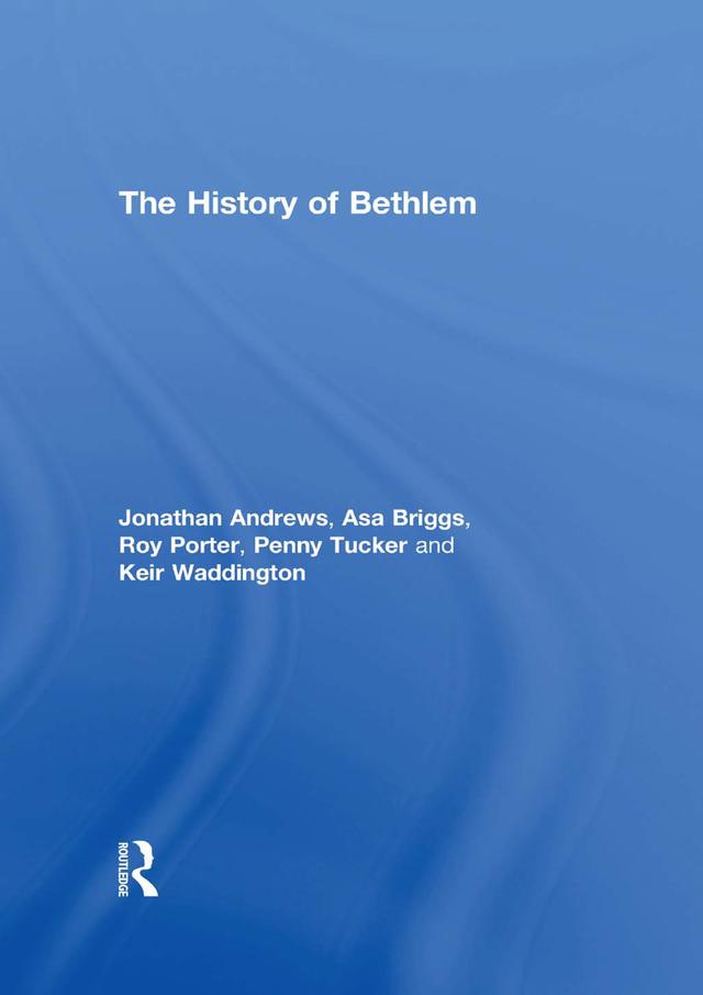 The History of Bethlem by Asa Briggs, Jonathan Andrews, Keir Waddington, Penny Tucker, Roy Porter