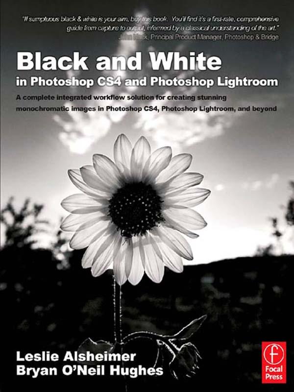 Black and White in Photoshop CS4 and Photoshop Lightroom by Bryan O'Neil Hughes, Leslie Alsheimer