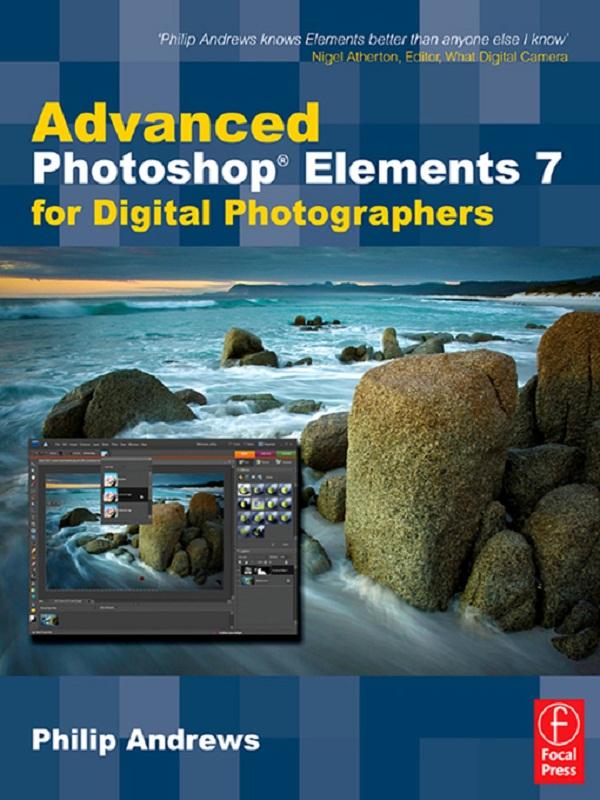 Advanced Photoshop Elements 7 for Digital Photographers by Philip Andrews