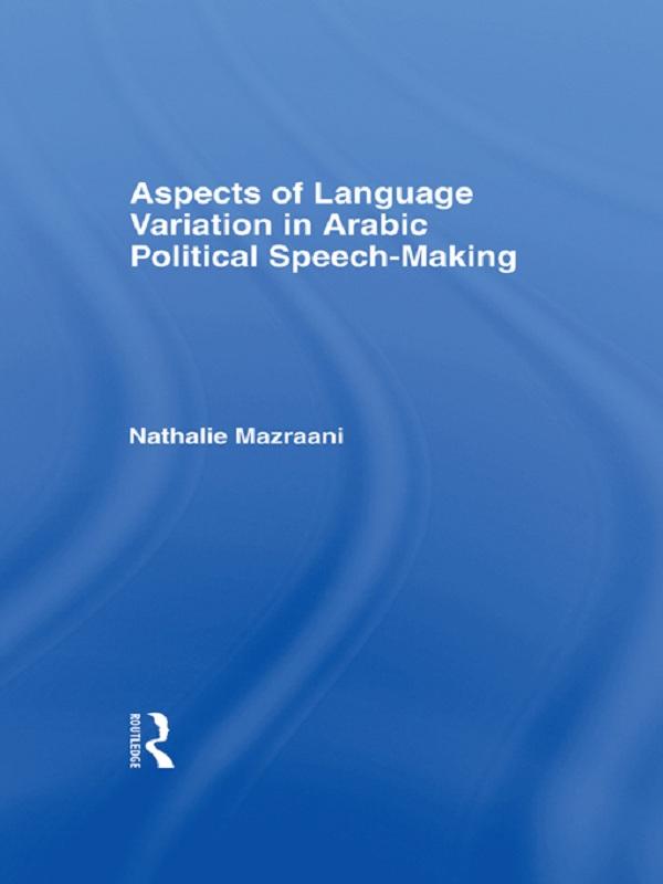 Aspects of Language Variation in Arabic Political Speech-Making by Nathalie Mazraani